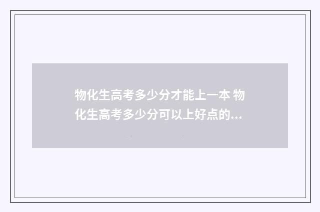 物化生高考多少分才能上一本 物化生高考多少分可以上好点的大学