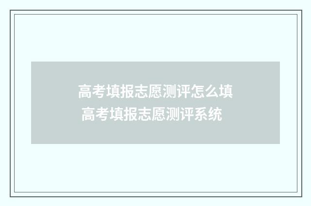 高考填报志愿测评怎么填 高考填报志愿测评系统