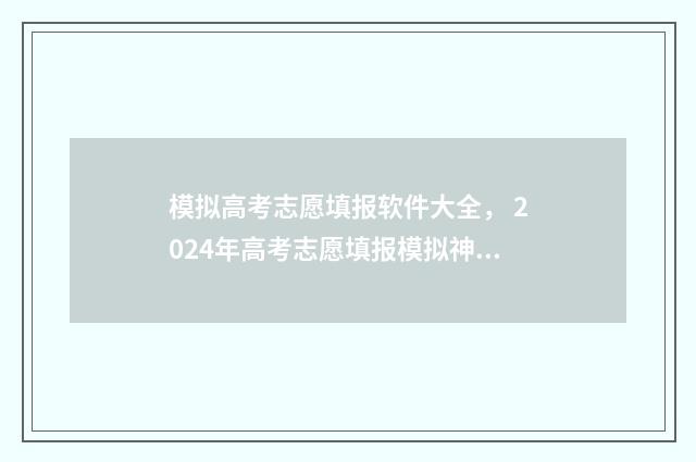 模拟高考志愿填报软件大全， 2024年高考志愿填报模拟神器推荐 模拟高考志愿填报app