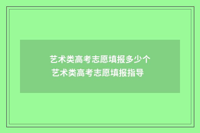 艺术类高考志愿填报多少个 艺术类高考志愿填报指导