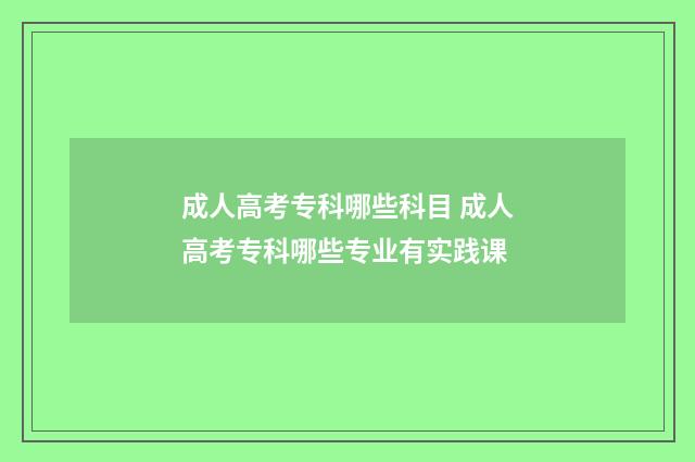 成人高考专科哪些科目 成人高考专科哪些专业有实践课
