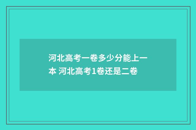 河北高考一卷多少分能上一本 河北高考1卷还是二卷