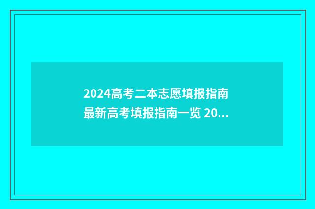 2024高考二本志愿填报指南 最新高考填报指南一览 2024高考二本志愿录取时间