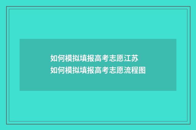 如何模拟填报高考志愿江苏 如何模拟填报高考志愿流程图
