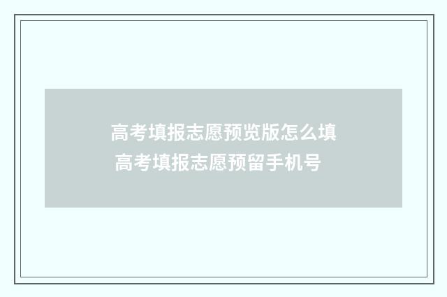 高考填报志愿预览版怎么填 高考填报志愿预留手机号