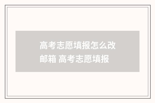 高考志愿填报怎么改邮箱 高考志愿填报