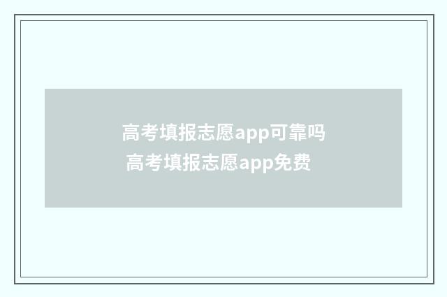 高考填报志愿app可靠吗 高考填报志愿app免费