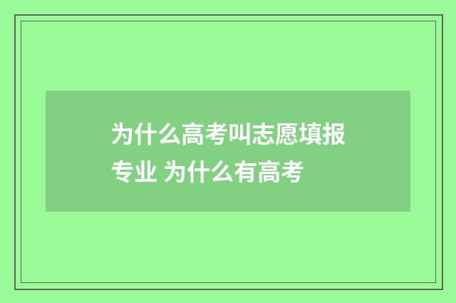 为什么高考叫志愿填报专业 为什么有高考