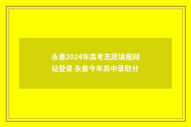 永善2024年高考志愿填报网站登录 永善今年高中录取分