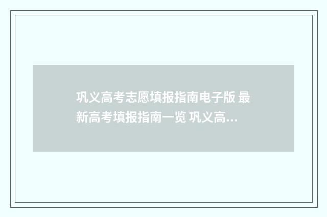 巩义高考志愿填报指南电子版 最新高考填报指南一览 巩义高考志愿填报