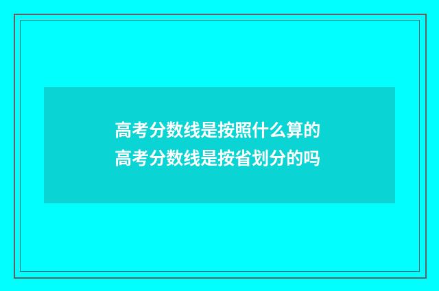 高考分数线是按照什么算的 高考分数线是按省划分的吗