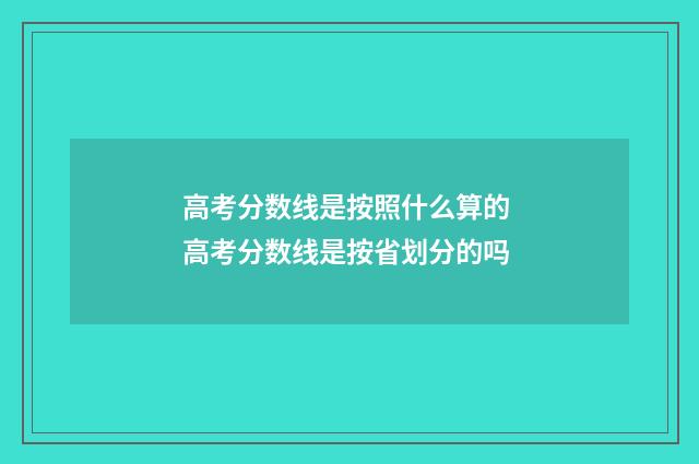 高考分数线是按照什么算的 高考分数线是按省划分的吗