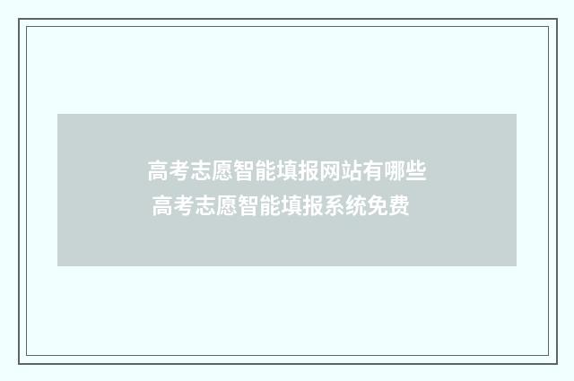 高考志愿智能填报网站有哪些 高考志愿智能填报系统免费