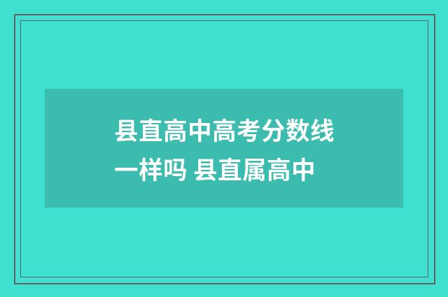 县直高中高考分数线一样吗 县直属高中