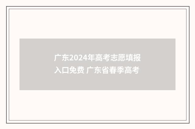 广东2024年高考志愿填报入口免费 广东省春季高考