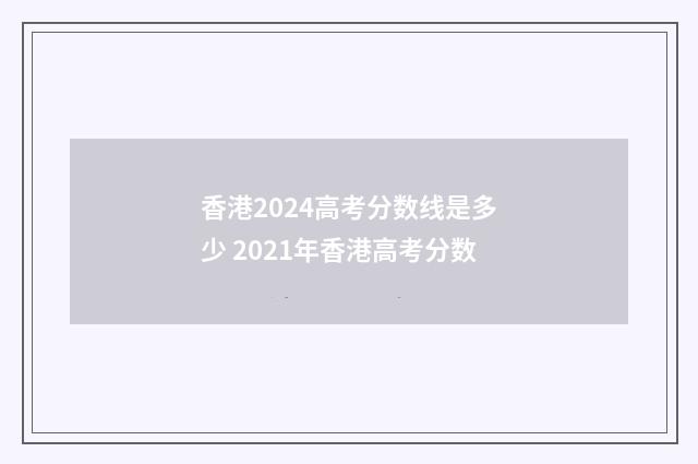 香港2024高考分数线是多少 2021年香港高考分数