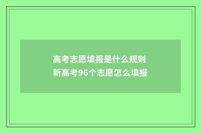 高考志愿填报是什么规则 新高考96个志愿怎么填报