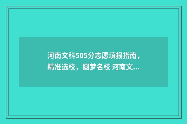 河南文科505分志愿填报指南，精准选校，圆梦名校 河南文科530分