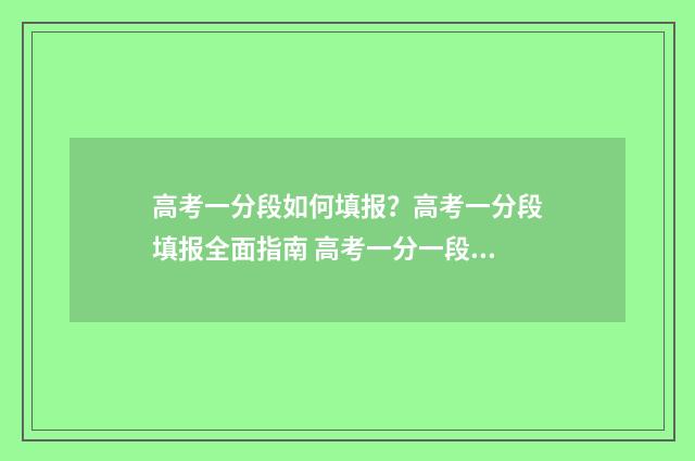 高考一分段如何填报？高考一分段填报全面指南 高考一分一段怎么用