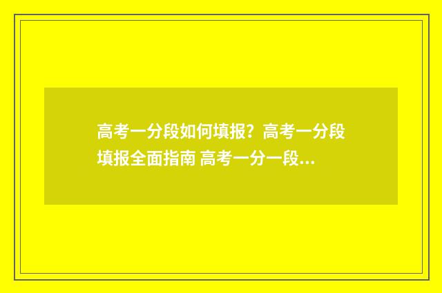 高考一分段如何填报？高考一分段填报全面指南 高考一分一段怎么用