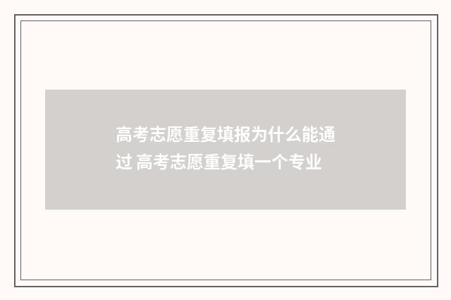 高考志愿重复填报为什么能通过 高考志愿重复填一个专业