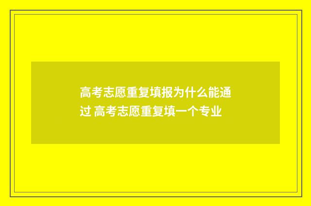 高考志愿重复填报为什么能通过 高考志愿重复填一个专业