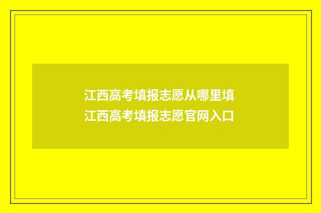 江西高考填报志愿从哪里填 江西高考填报志愿官网入口