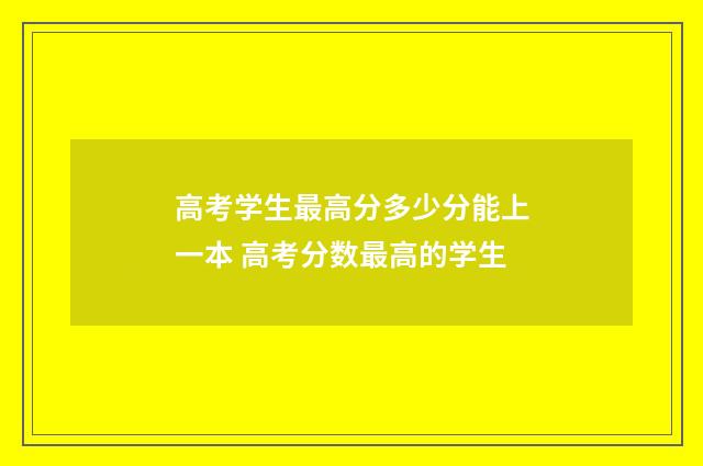 高考学生最高分多少分能上一本 高考分数最高的学生