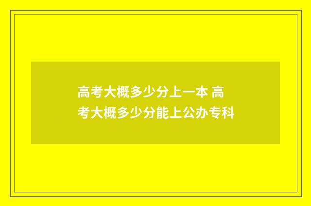 高考大概多少分上一本 高考大概多少分能上公办专科