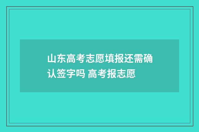 山东高考志愿填报还需确认签字吗 高考报志愿