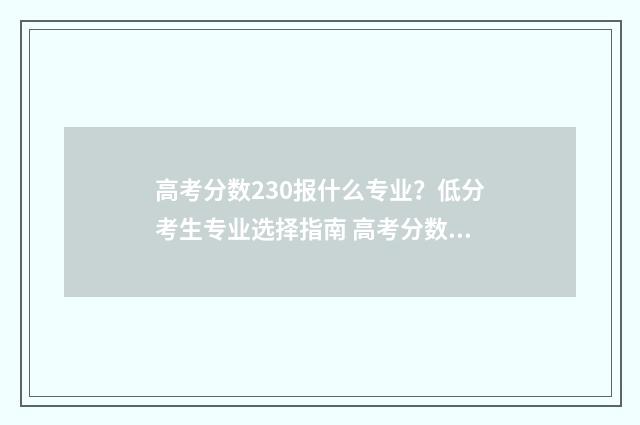 高考分数230报什么专业？低分考生专业选择指南 高考分数230能上什么学校