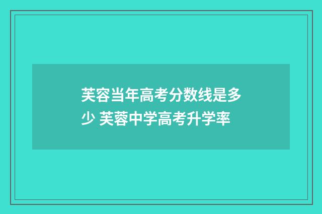 芙容当年高考分数线是多少 芙蓉中学高考升学率