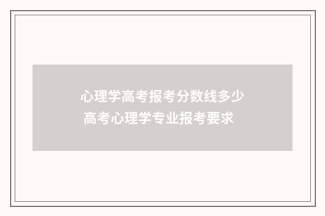 心理学高考报考分数线多少 高考心理学专业报考要求