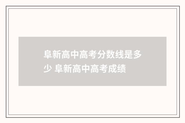 阜新高中高考分数线是多少 阜新高中高考成绩
