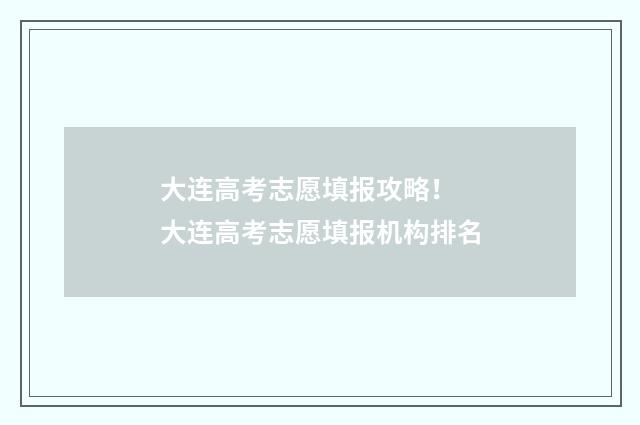 大连高考志愿填报攻略！ 大连高考志愿填报机构排名