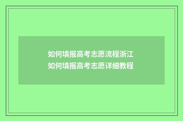 如何填报高考志愿流程浙江 如何填报高考志愿详细教程