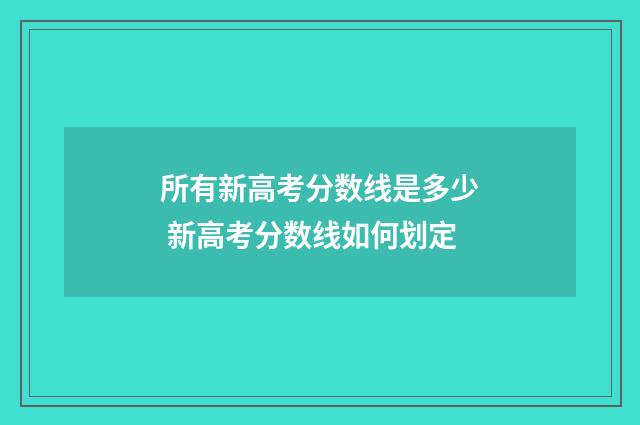 所有新高考分数线是多少 新高考分数线如何划定
