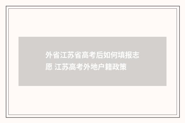 外省江苏省高考后如何填报志愿 江苏高考外地户籍政策