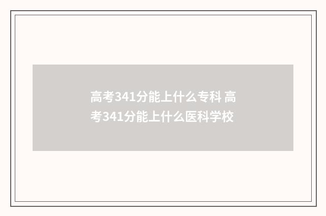 高考341分能上什么专科 高考341分能上什么医科学校