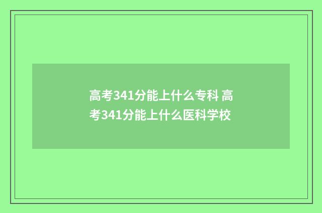 高考341分能上什么专科 高考341分能上什么医科学校