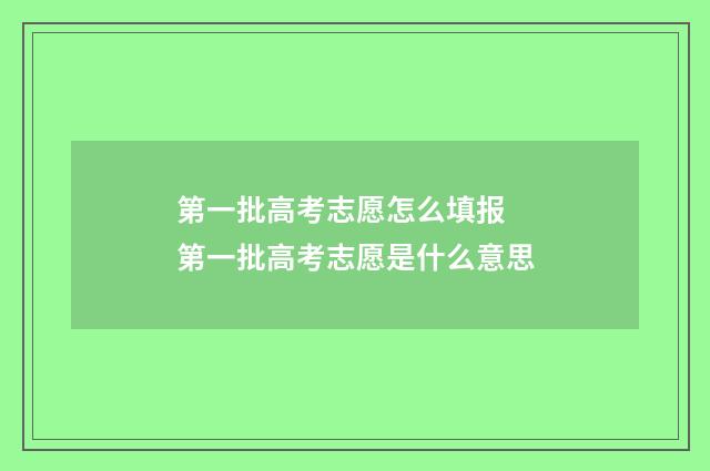 第一批高考志愿怎么填报 第一批高考志愿是什么意思