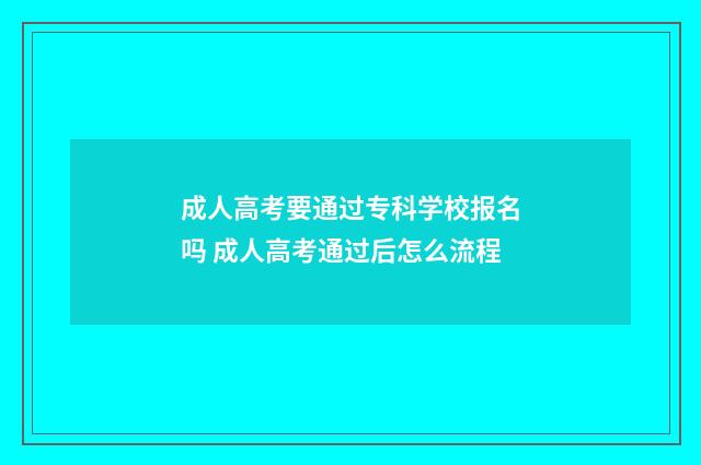成人高考要通过专科学校报名吗 成人高考通过后怎么流程