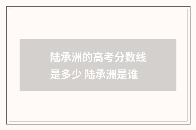 陆承洲的高考分数线是多少 陆承洲是谁