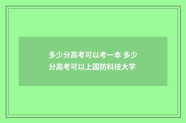 多少分高考可以考一本 多少分高考可以上国防科技大学