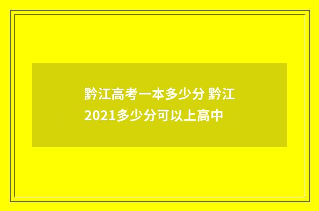 黔江高考一本多少分 黔江2021多少分可以上高中