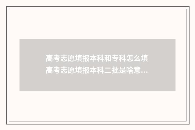 高考志愿填报本科和专科怎么填 高考志愿填报本科二批是啥意思