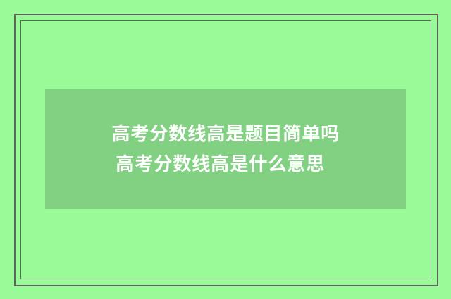 高考分数线高是题目简单吗 高考分数线高是什么意思