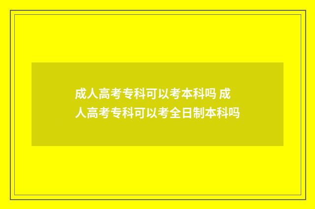 成人高考专科可以考本科吗 成人高考专科可以考全日制本科吗
