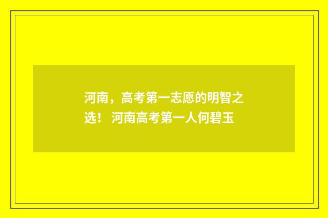 河南，高考第一志愿的明智之选！ 河南高考第一人何碧玉