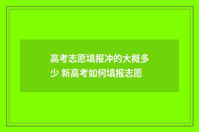 高考志愿填报冲的大概多少 新高考如何填报志愿